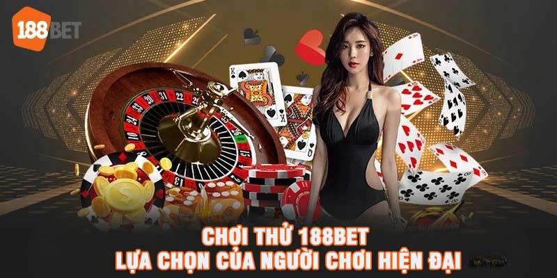 Chơi thử 188bet - lựa chọn của người chơi hiện đại