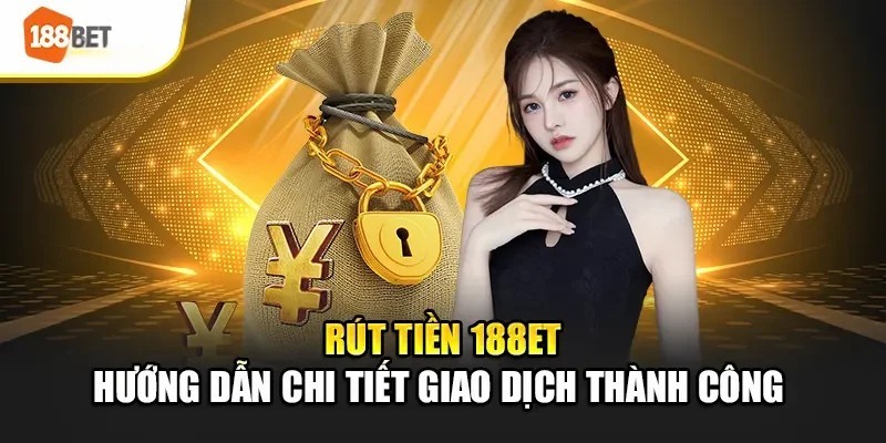 Hướng dẫn rút tiền 188bet chi tiết