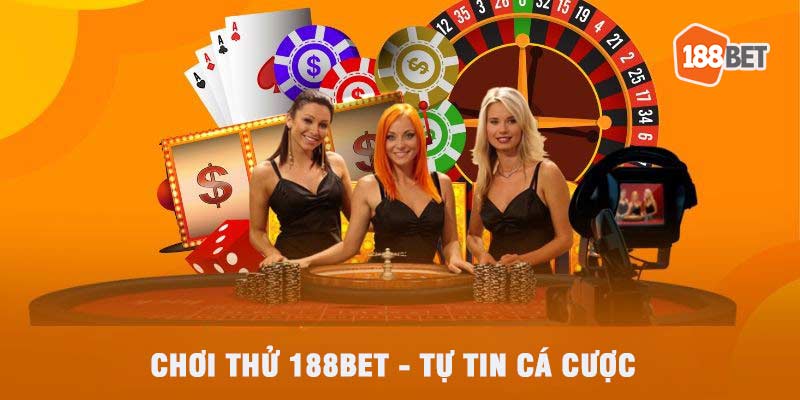 Chơi thử 188bet - tự tin cá cược