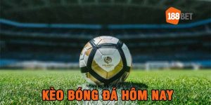 Kèo bóng đá hôm nay