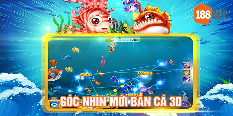 Góc nhìn mới với game bắn cá 3D